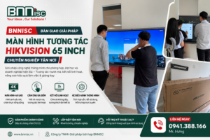 BNNISC Bàn Giao Lắp Đặt Giải Pháp Màn Hình Tương Tác Hikvision 65 Inch Chuyên Nghiệp Tận Nơi